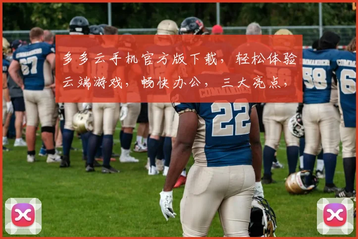 多多云手机官方版下载，轻松体验云端游戏，畅快办公，三大亮点，不容错过，立即下载